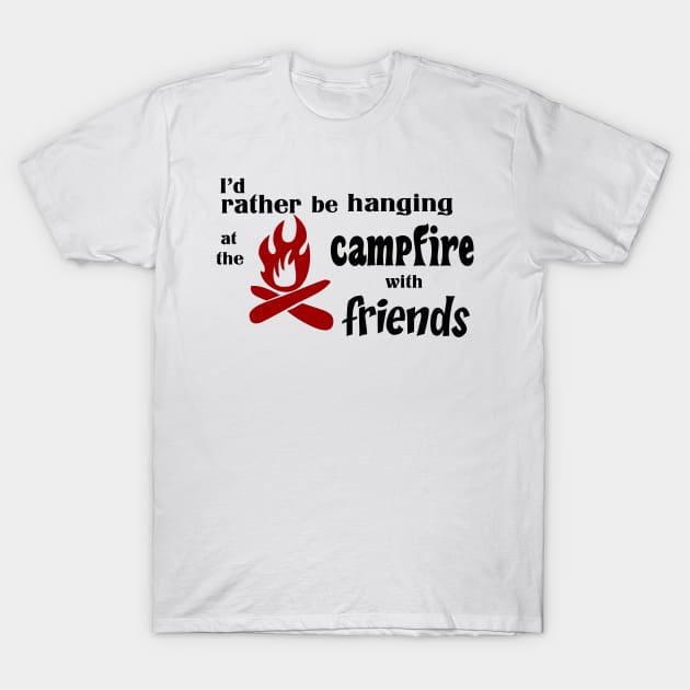 I’d rather be hanging at the campfire with friends T-Shirt by rand0mity